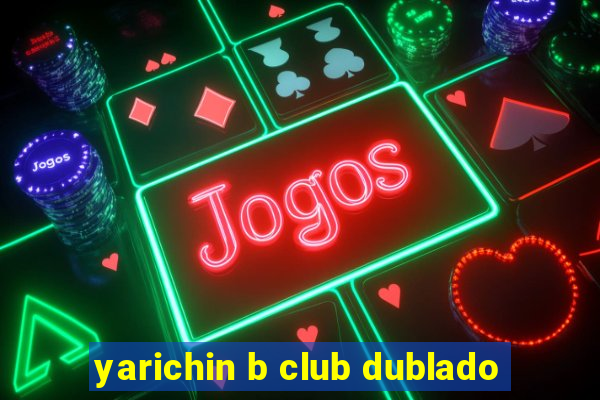 yarichin b club dublado